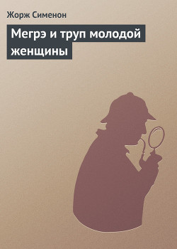 Мегрэ и труп молодой женщины - Сименон Жорж - Читать | Читать онлайн | Читаемые книги читать онлайн бесплатно | booksread-online.com