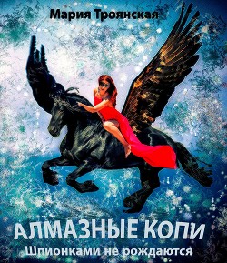 АЛМАЗНЫЕ КОПИ. Шпионками не рождаются (СИ) - Троянская Мария - Читать 📖 Читать онлайн 👀 Читаемые книги читать онлайн бесплатно 🔥 booksread-online.com