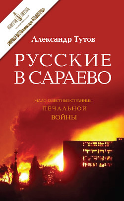 Русские в Сараево. Малоизвестные страницы печальной войны - Тутов Александр Николаевич - Читать 📖 Читать онлайн 👀 Читаемые книги читать онлайн бесплатно 🔥 booksread-online.com