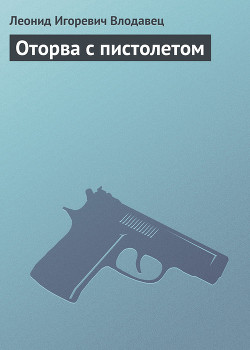 Оторва с пистолетом - Влодавец Леонид Игоревич - Читать 📖 Читать онлайн 👀 Читаемые книги читать онлайн бесплатно 🔥 booksread-online.com
