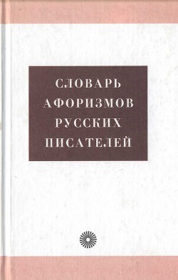 Словарь афоризмов русских писателей - Тихонов Александр Николаевич - Читать 📖 Читать онлайн 👀 Читаемые книги читать онлайн бесплатно 🔥 booksread-online.com