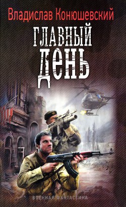 Главный день - Конюшевский Владислав Николаевич - Читать 📖 Читать онлайн 👀 Читаемые книги читать онлайн бесплатно 🔥 booksread-online.com