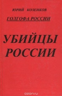 Голгофа России. Убийцы России - Козенков Юрий Евгеньевич - Читать 📖 Читать онлайн 👀 Читаемые книги читать онлайн бесплатно 🔥 booksread-online.com