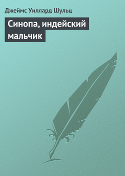 Синопа, индейский мальчик - Шульц Джеймс Уиллард - Читать 📖 Читать онлайн 👀 Читаемые книги читать онлайн бесплатно 🔥 booksread-online.com