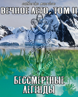 Вечное Лето, Том II: Бессмертные Легенды (СИ) - Macrieve Catherine - Читать 📖 Читать онлайн 👀 Читаемые книги читать онлайн бесплатно 🔥 booksread-online.com