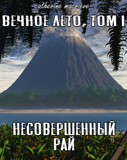 Вечное Лето, Том I: Несовершенный рай (СИ) - Macrieve Catherine - Читать 📖 Читать онлайн 👀 Читаемые книги читать онлайн бесплатно 🔥 booksread-online.com
