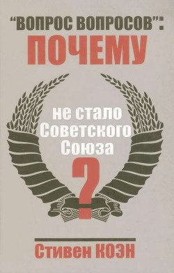 «Вопрос вопросов»: Почему не стало Советского Союза? - Коэн Стивен Фрэнд - Читать 📖 Читать онлайн 👀 Читаемые книги читать онлайн бесплатно 🔥 booksread-online.com
