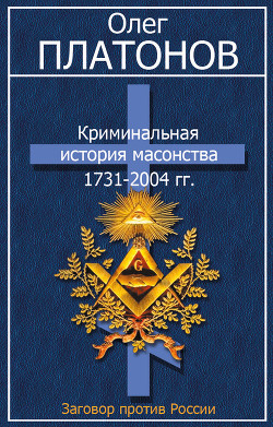 Криминальная история масонства 1731–2004 года - Платонов Олег Анатольевич - Читать 📖 Читать онлайн 👀 Читаемые книги читать онлайн бесплатно 🔥 booksread-online.com