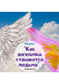 Как ангелочки становятся людьми - Морозова Дарья Вячеславовна "LadyFrost" - Читать 📖 Читать онлайн 👀 Читаемые книги читать онлайн бесплатно 🔥 booksread-online.com