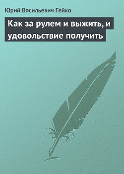 Как за рулем и выжить, и удовольствие получить - Гейко Юрий Васильевич - Читать 📖 Читать онлайн 👀 Читаемые книги читать онлайн бесплатно 🔥 booksread-online.com