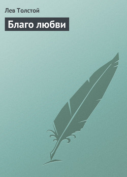 Благо Любви - Толстой Лев Николаевич - Читать 📖 Читать онлайн 👀 Читаемые книги читать онлайн бесплатно 🔥 booksread-online.com