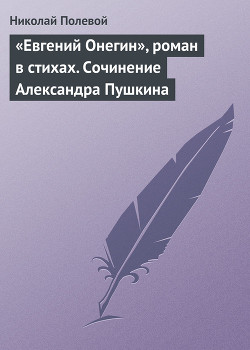 «Евгений Онегин», роман в стихах. Сочинение Александра Пушкина - Полевой Николай Алексеевич - Читать 📖 Читать онлайн 👀 Читаемые книги читать онлайн бесплатно 🔥 booksread-online.com
