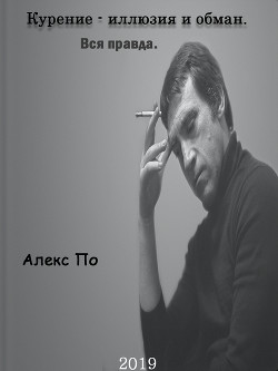 Курение - иллюзия и обман. Книга для курящих и не курящих. - Поздняков Александр Олегович "Алекс По" - Читать | Читать онлайн | Читаемые книги читать онлайн бесплатно | booksread-online.com