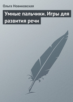 Умные пальчики. Игры для развития речи - Новиковская Ольга - Читать 📖 Читать онлайн 👀 Читаемые книги читать онлайн бесплатно 🔥 booksread-online.com