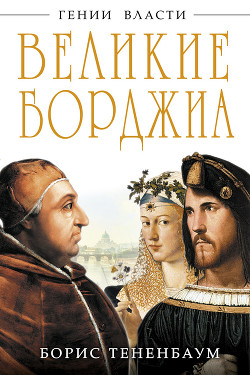 Великие Борджиа. Гении зла - Тененбаум Борис - Читать 📖 Читать онлайн 👀 Читаемые книги читать онлайн бесплатно 🔥 booksread-online.com