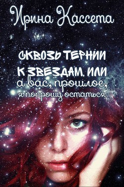 Сквозь тернии к звездам или а Вас, прошлое, я попрошу остаться (СИ) - Кассета Ирина - Читать 📖 Читать онлайн 👀 Читаемые книги читать онлайн бесплатно 🔥 booksread-online.com