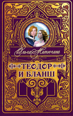 Теодор и Бланш - Митюгина Ольга - Читать Читать онлайн Читаемые книги читать онлайн бесплатно booksread-online.com