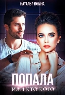 Попала, или Кто кого (СИ) - Юнина Наталья - Читать | Читать онлайн | Читаемые книги читать онлайн бесплатно | booksread-online.com