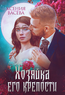 Хозяйка Его крепости (СИ) - Васёва Ксения - Читать | Читать онлайн | Читаемые книги читать онлайн бесплатно | booksread-online.com