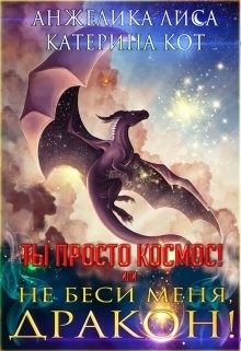 Ты просто Космос, или Не беси меня, дракон! (СИ) - Лиса Анжелика - Читать Читать онлайн Читаемые книги читать онлайн бесплатно booksread-online.com
