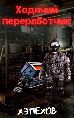 Ходячий переработчик. Дилогия (СИ) - "Хэпехов" - Читать 📖 Читать онлайн 👀 Читаемые книги читать онлайн бесплатно 🔥 booksread-online.com