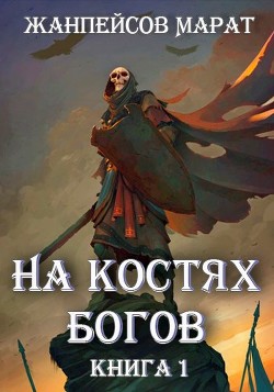На костях богов (СИ) - Жанпейсов Марат - Читать | Читать онлайн | Читаемые книги читать онлайн бесплатно | booksread-online.com