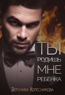Ты родишь мне ребенка (СИ) - Колесникова Вероника - Читать Читать онлайн Читаемые книги читать онлайн бесплатно booksread-online.com