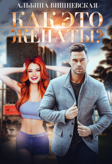 Как это женаты?! (СИ) - Вишневская Альбина - Читать 📖 Читать онлайн 👀 Читаемые книги читать онлайн бесплатно 🔥 booksread-online.com