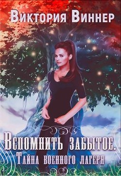 Вспомнить забытое. Тайна военного лагеря. Книга 1 (СИ) - Виннер Виктория - Читать | Читать онлайн | Читаемые книги читать онлайн бесплатно | booksread-online.com