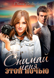 Снимай меня этой ночью (СИ) - Волконская Оксана - Читать 📖 Читать онлайн 👀 Читаемые книги читать онлайн бесплатно 🔥 booksread-online.com