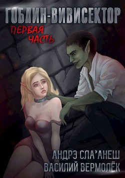 Гоблин-Вивисектор. Первая часть (СИ) - Вермолёк Василий - Читать Читать онлайн Читаемые книги читать онлайн бесплатно booksread-online.com