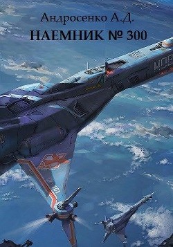 Наемник №300 (СИ) - Андросенко Александр Дмитриевич - Читать 📖 Читать онлайн 👀 Читаемые книги читать онлайн бесплатно 🔥 booksread-online.com