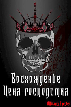 Восхождение. Цена господства (СИ) - "AllianceSpecter" - Читать Читать онлайн Читаемые книги читать онлайн бесплатно booksread-online.com