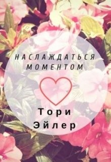 Наслаждаться моментом (СИ) - Эйлер Тори - Читать 📖 Читать онлайн 👀 Читаемые книги читать онлайн бесплатно 🔥 booksread-online.com