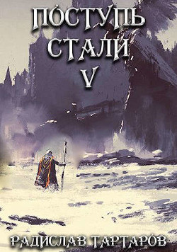 Поступь Стали V (СИ) - Тартаров Радислав - Читать Читать онлайн Читаемые книги читать онлайн бесплатно booksread-online.com