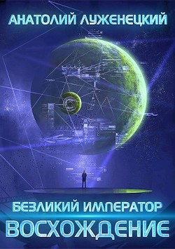 Безликий Император. Восхождение (СИ) - Луженецкий Анатолий - Читать Читать онлайн Читаемые книги читать онлайн бесплатно booksread-online.com