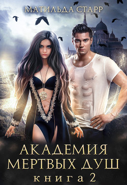 Академия мертвых душ. Книга 2 (СИ) - Старр Матильда - Читать Читать онлайн Читаемые книги читать онлайн бесплатно booksread-online.com