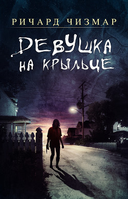 Девушка на крыльце - Чизмар Ричард - Читать 📖 Читать онлайн 👀 Читаемые книги читать онлайн бесплатно 🔥 booksread-online.com