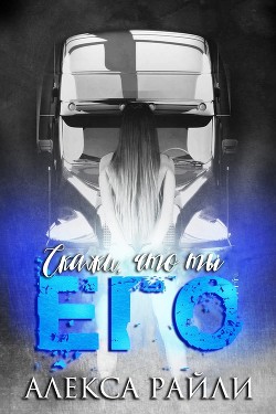 Скажи, что ты его (ЛП) - Райли Алекса - Читать 📖 Читать онлайн 👀 Читаемые книги читать онлайн бесплатно 🔥 booksread-online.com