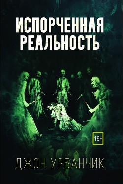 Испорченная реальность (ЛП) - Урбанчик Джон - Читать 📖 Читать онлайн 👀 Читаемые книги читать онлайн бесплатно 🔥 booksread-online.com