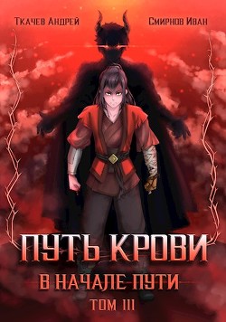 Путь крови. В начале пути. Том 3 (СИ) - Ткачев Андрей Сергеевич "фантаст" - Читать | Читать онлайн | Читаемые книги читать онлайн бесплатно | booksread-online.com