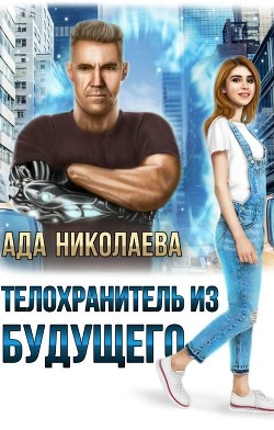 Телохранитель из будущего (СИ) - Николаева Ада - Читать Читать онлайн Читаемые книги читать онлайн бесплатно booksread-online.com