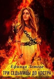 Три седьмицы до костра (СИ) - Летова Ефимия - Читать | Читать онлайн | Читаемые книги читать онлайн бесплатно | booksread-online.com