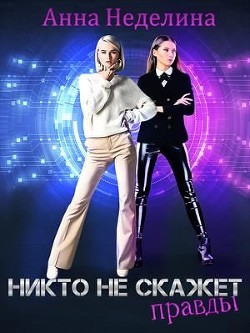 Никто не скажет правды (СИ) - Неделина Анна - Читать Читать онлайн Читаемые книги читать онлайн бесплатно booksread-online.com