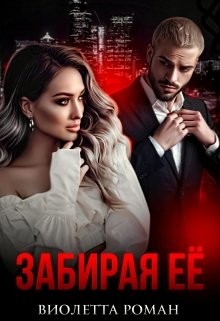Забирая ее (СИ) - Роман Виолетта - Читать 📖 Читать онлайн 👀 Читаемые книги читать онлайн бесплатно 🔥 booksread-online.com