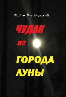 Чудак из Города Луны (СИ) - Володарский Вадим - Читать | Читать онлайн | Читаемые книги читать онлайн бесплатно | booksread-online.com