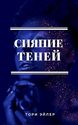 Сияние теней (СИ) - Эйлер Тори - Читать | Читать онлайн | Читаемые книги читать онлайн бесплатно | booksread-online.com