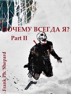 Почему Всегда Я? Part II (СИ) - "Frank Ph. Shepard" - Читать | Читать онлайн | Читаемые книги читать онлайн бесплатно | booksread-online.com