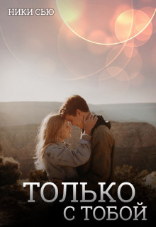 Только с тобой (СИ) - Сью Ники - Читать 📖 Читать онлайн 👀 Читаемые книги читать онлайн бесплатно 🔥 booksread-online.com