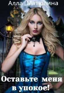 Оставьте меня в упокое! (СИ) - Матюлина Алла - Читать 📖 Читать онлайн 👀 Читаемые книги читать онлайн бесплатно 🔥 booksread-online.com